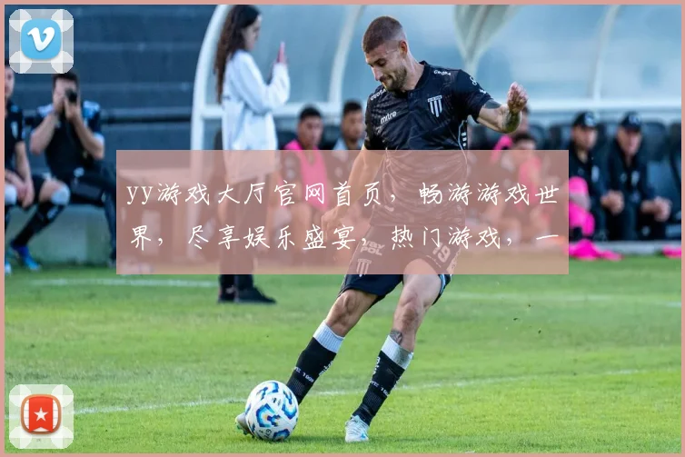 yy游戏大厅官网首页，畅游游戏世界，尽享娱乐盛宴，热门游戏，一键登录，体验非凡